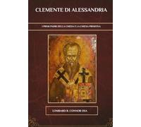 Clemente di Alessandria: I primi Padri della Chiesa e la Chiesa primitiva (I Padri della Chiesa e la serie sulla Chiesa primitiva)