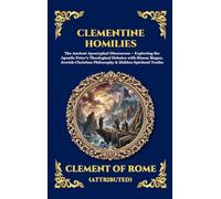 Clementine Homilies: The Ancient Apocryphal Discourses - Exploring the Apostle Peter's Theological Debates with Simon Magus, Jewish-Christian ... 124 (Library of Alexandria - Esoteric)