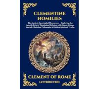 Clementine Homilies: The Ancient Apocryphal Discourses - Exploring the Apostle Peter's Theological Debates with Simon Magus, Jewish-Christian ... 124 (Library of Alexandria - Esoteric)