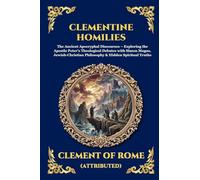 Clementine Homilies: The Ancient Apocryphal Discourses - Exploring the Apostle Peter's Theological Debates with Simon Magus, Jewish-Christian ... 124 (Library of Alexandria - Esoteric)
