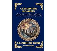 Clementine Homilies: The Ancient Apocryphal Discourses - Exploring the Apostle Peter's Theological Debates with Simon Magus, Jewish-Christian ... 124 (Library of Alexandria - Esoteric)