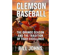 Clemson Baseball: The Orange Season and the Tradition of Tiger Excellence (The Diamond Republic: College Baseball and the American Imagination)