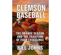 Clemson Baseball: The Orange Season and the Tradition of Tiger Excellence (The Diamond Republic: College Baseball and the American Imagination)