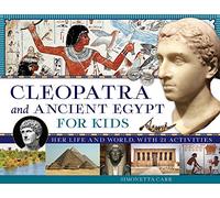 Cleopatra and Ancient Egypt for Kids: Her Life and World, with 21 Activities (For Kids series)