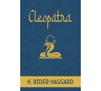 Cleopatra: Being an Account of the Fall and Vengeance of Harmachis, the Royal Egyptian, as Set Forth by His Own Hand