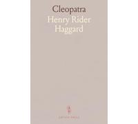 Cleopatra: Being an Account of the Fall and Vengeance of Harmachis, the Royal Egyptian, as Set Forth by His Own Hand