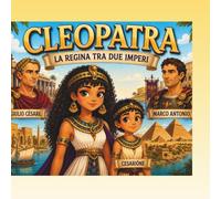 Cleopatra: La Ragina Tra Due Imperi (Leggende e Eroi Che Hanno Cambiato il Mondo per Piccoli Lettori)