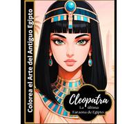 Cleopatra: La última Faraona de Egipto: Colorea Cleopatra y el Arte del Antiguo Egipto.