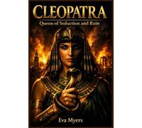 Cleopatra: Queen of Seduction and Ruin (Ancient Leaders history will never forget)