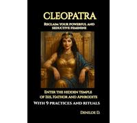 Cleopatra - Reclaim your powerful and seductive feminine: With 9 therapeutic practices and rituals. Enter the hidden temple of Isis, Hathor and Aphrodite