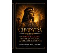 Cleopatra: The Dark Secrets of the Queen Who Ruled Men and Betrayed Empire (Book One of the Documentary Novels of Ancient Egypt)