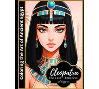 Cleopatra: The Last Pharaoh of Egypt: Color the Art of Ancient Egypt (Art & Relaxation - Coloring Books for All Ages)