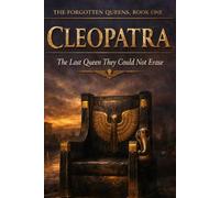 Cleopatra: The Last Queen They Could Not Erase (The Forgotten Queens)