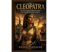 CLEOPATRA: The Life of a Queen Shaped by Empire, War, and the Fate of Her Kingdom (Echoes of the Ancient World)