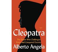 Cleopatra: The Queen Who Challenged Rome and Conquered Eternity