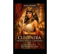 Cleopatra - The Seductress and the Strategist: Love, Power, and War - The Queen Who Made Rome Tremble (Queens of Fire)