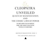 Cleopatra Unveiled: Queen of Manifestation and the Cosmic Laws of Power: Learn How to Manifest Like the Most Magnetic Woman in History (Masters of Manifestation)