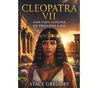Cleopatra VII: Una vida concisa de principio a fin (Vidas concisas de mujeres poderosas)