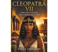 Cleopatra VII: Una vita concisa dall'inizio alla fine (Vite concise di donne potenti)