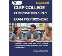 CLEP COLLEGE COMPOSITION 6-IN-1 EXAM PREP: Complete Study Guide with 1300 Practice Questions and Proven Strategies for a Perfect College Credit