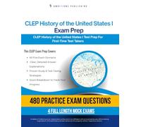 CLEP History of the United States I Exam Prep: CLEP History of the United States I Prep Book with 4 Mock Exams, 480 Practice Questions, and Answer Explanations to Pass on Your First Attempt