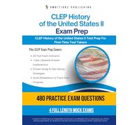 CLEP History of the United States II Exam Prep: CLEP History of the United States II Prep Book with 4 Mock Exams, 480 Practice Questions, and Answer Explanations to Pass on Your First Attempt