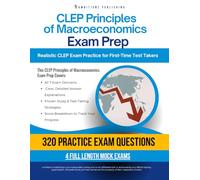 CLEP Principles of Macroeconomics Exam Prep: A Practical Prep Book with 4 Practice Tests, 320 Exam-Style Questions, Answer Explanations, and Proven Strategies to Pass on Your First Attempt