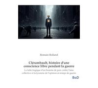 Clérambault, histoire d'une conscience libre pendant la guerre: La lutte tragique d'un homme de paix contre l'âme collective et la tyrannie de l'opinion en temps de guerre