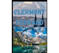 Clermont Ferrand travel guide 2026: First-Time Visitor’s Companion to France’s Volcanic Capital of Culture, Featuring Top Attractions, Hidden Gems, ... Tips for an Unforgettable Journey Through