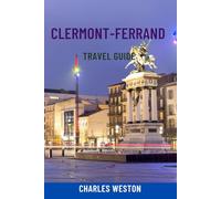 CLERMONT-FERRAND TRAVEL GUIDE: Discover France’s Volcanic Heart - Top Attractions, Food Tours, Volcano Hikes, Hidden Gems, Local Tips, Maps & Smart Itineraries