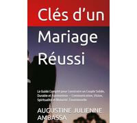 Clés d’un Mariage Réussi: Le Guide Complet pour Construire un Couple Solide, Durable et Harmonieux - Communication, Vision, Spiritualité et Maturité. ... AMAJIA LoveSchool: Guides pour couples)