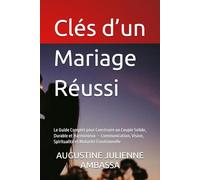 Clés d’un Mariage Réussi: Le Guide Complet pour Construire un Couple Solide, Durable et Harmonieux - Communication, Vision, Spiritualité et Maturité ... AMAJIA LoveSchool: Guides pour couples)
