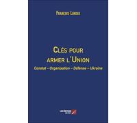 Clés pour armer l'Union: Constat - Organisation - Défense - Ukraine