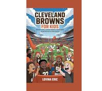 Cleveland Browns For Kids: Amazing Players, Legendary Moments, and Big Hearts (An Inspiring Book For Young Readers)