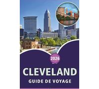 CLEVELAND GUIDE DE VOYAGE 2026: Découvrez les principales attractions de la ville, les monuments historiques, les joyaux cachés, la cuisine locale, la ... pratiques pour tous les voyageurs de l'Ohio.