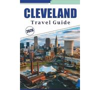 CLEVELAND TRAVEL GUIDE 2026: Exploring Top Attractions, Lakefront Scenes, Music Heritage, Urban Culture, Detailed Maps and Practical Tips for an Enjoyable City Experience