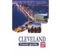 CLEVELAND TRAVEL GUIDE 2027: Leaving Cleveland with Stories Worth Remembering