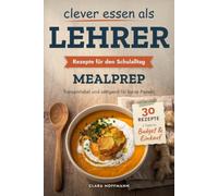 Clever essen als Lehrer: Rezepte für den Schulalltag: Transportabel und sättigend für kurze Pausen