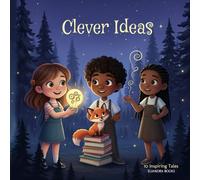 CLEVER IDEAS: 10 Stories of Imagination, Kindness & Clever Thinking for Kids