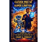 Clever Pro Se & the Super Lawyer: Episode One: The Birth of Clever Pro Se: 1