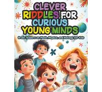 Clever Riddles for Curious Young Minds: Brain Teasers on Math, Physics, and Biology for Kids