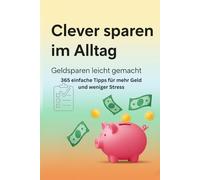 Clever sparen im Alltag - 365 einfache Tipps für mehr Geld und weniger Stress