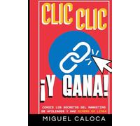 Clic, Clic... ¡Y GANA!: CONOCE los Secretos del Marketing de Afiliados y HAZ Dinero en Línea (Construye tus Ingresos Pasivos)