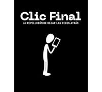 Clic Final - La Revolución de Dejar las Redes Atrás: Tu tiempo es tu vida - Cada minuto que pasas mirando la pantalla es un minuto que no vives ... redes sociales y reconectar contigo mismo.