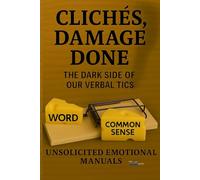 Clichés, Real Damage: The dark side of our verbal tics, unsolicited emotional manuals: 3 (How to Survive Language (and Other Verbal Disasters))