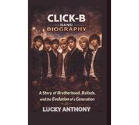 CLICK-B BAND BIOGRAPHY: A Story of Brotherhood, Ballads, and the Evolution of a Generation