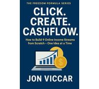 Click. Create. Cashflow: How to Build 9 Online Income Streams from Scratch - One Idea at a Time (The Freedom Formula Series)