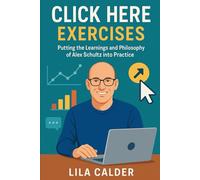 Click Here Exercises: Putting the Learnings and Philosophy of Alex Schultz into Practice