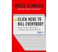 Click Here To Kill Everybody: Security and Survival in a Hyper-connected World