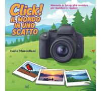 Click! Il mondo in uno scatto. Manuale di fotografia creativa per bambini e ragazzi. Con contenuti online